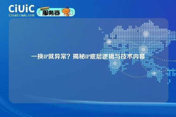 一换IP就异常？揭秘IP底层逻辑与技术内幕