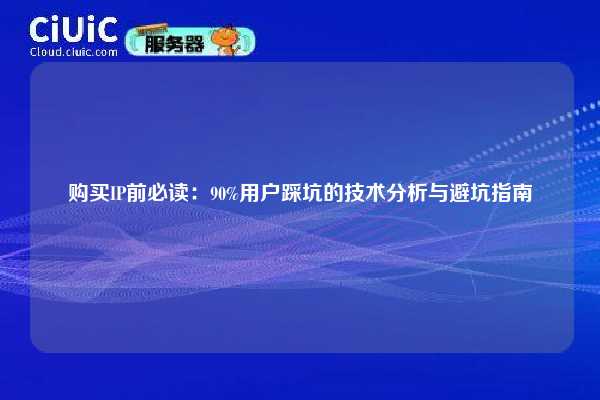 购买IP前必读：90%用户踩坑的技术分析与避坑指南