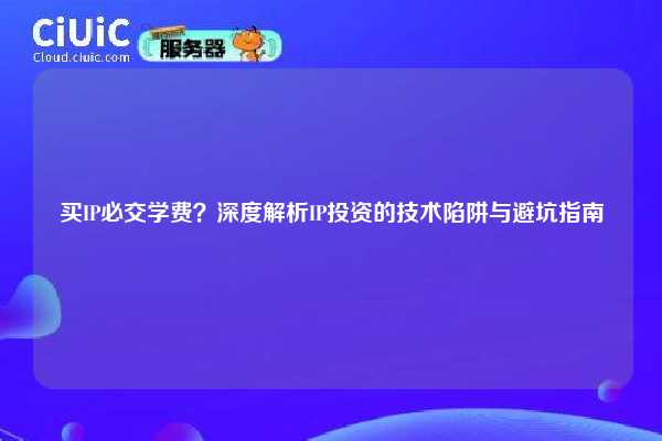买IP必交学费？深度解析IP投资的技术陷阱与避坑指南
