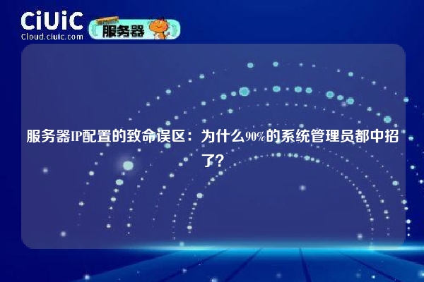 服务器IP配置的致命误区：为什么90%的系统管理员都中招了？