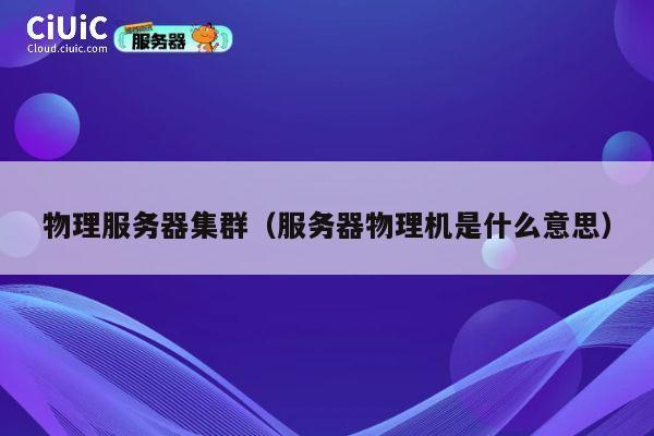 物理服务器集群（服务器物理机是什么意思）