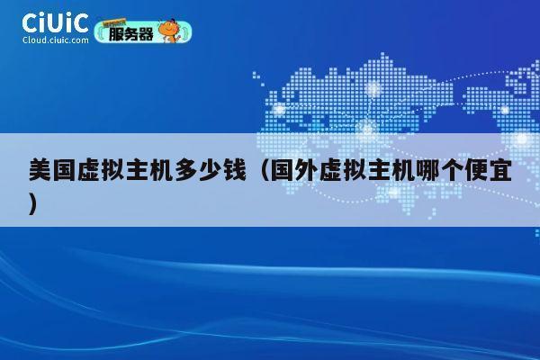 美国虚拟主机多少钱（国外虚拟主机哪个便宜）