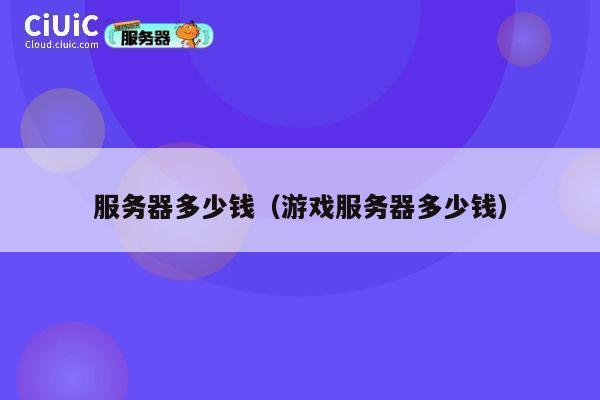 服务器多少钱（游戏服务器多少钱）