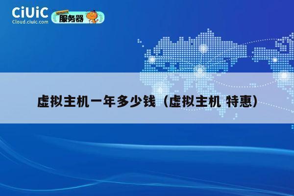 虚拟主机一年多少钱（虚拟主机 特惠）