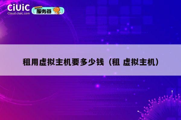 租用虚拟主机要多少钱（租 虚拟主机）