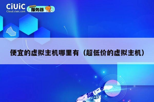 便宜的虚拟主机哪里有（超低价的虚拟主机）
