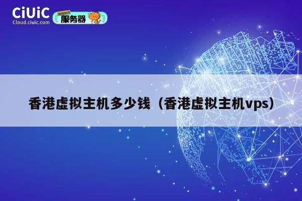 香港虚拟主机多少钱（香港虚拟主机vps）