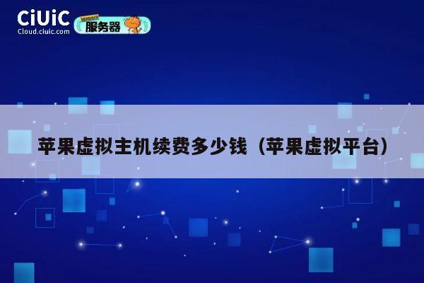 苹果虚拟主机续费多少钱（苹果虚拟平台）