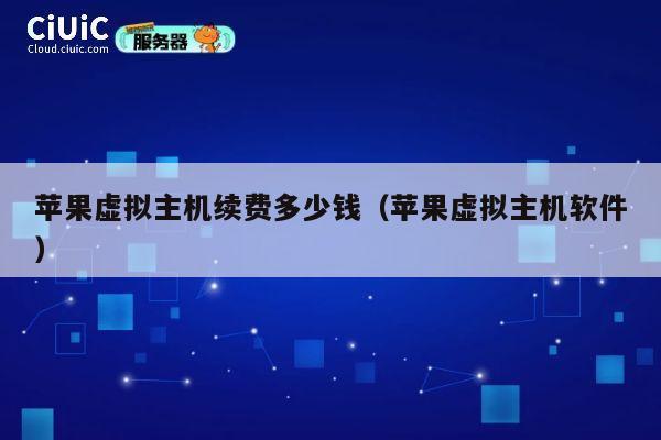 苹果虚拟主机续费多少钱（苹果虚拟主机软件）