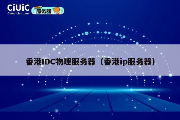 香港IDC物理服务器（香港ip服务器）