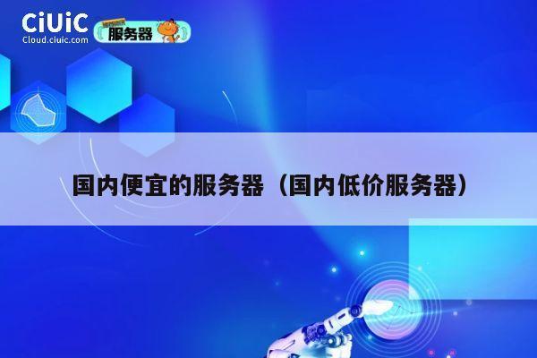 国内便宜的服务器（国内低价服务器）
