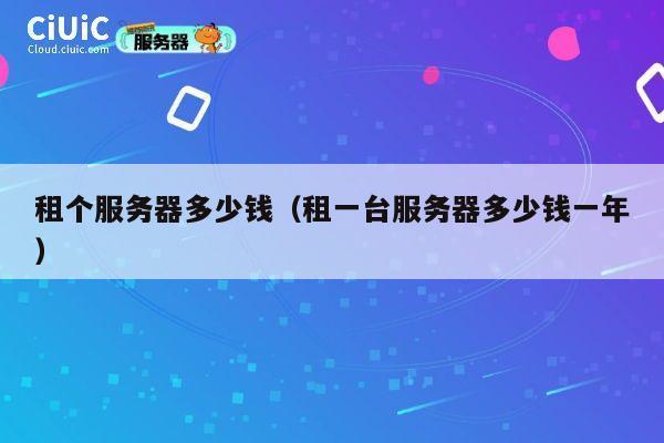 租个服务器多少钱（租一台服务器多少钱一年）