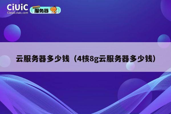 云服务器多少钱（4核8g云服务器多少钱）