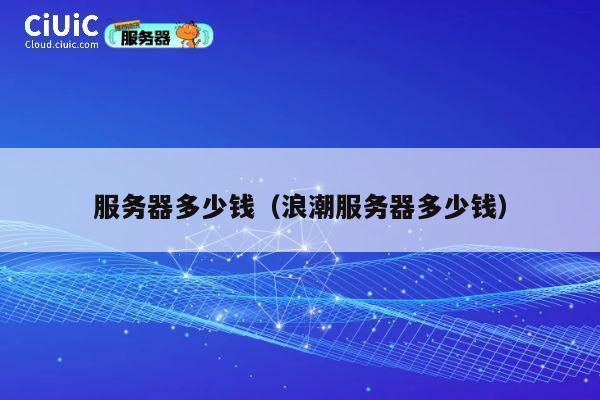 服务器多少钱（浪潮服务器多少钱）