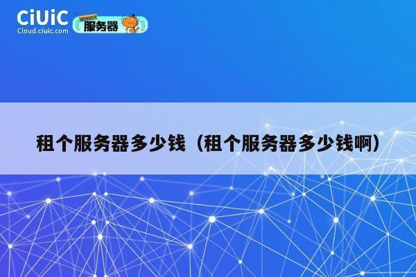 租个服务器多少钱（租个服务器多少钱啊）