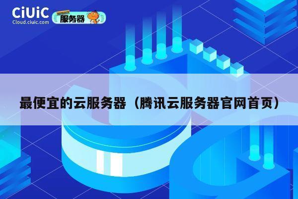 最便宜的云服务器（腾讯云服务器官网首页）