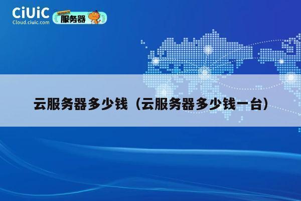 云服务器多少钱（云服务器多少钱一台）