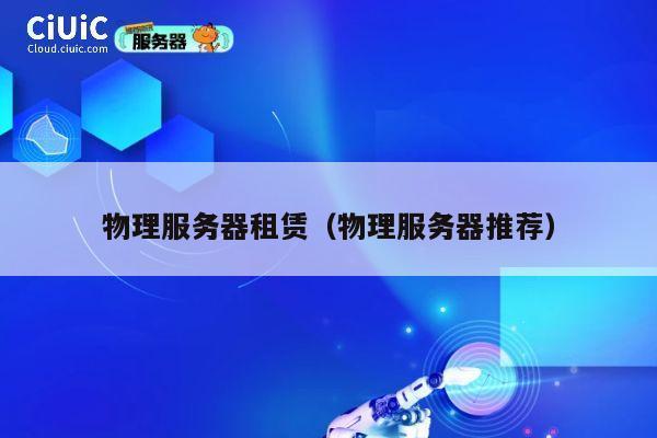 物理服务器租赁（物理服务器推荐）