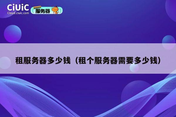 租服务器多少钱（租个服务器需要多少钱）